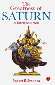 The Greatness Of Saturn (A Therapeutic Myth) by Robert Svoboda, 9781571780324