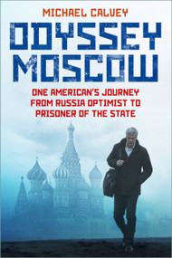 Odyssey Moscow (One American's Journey from Russia Optimist to Prisoner of the State) by Michael Calvey, Michael Calvey, 9781803997308