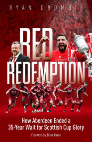 Red Redemption (How Aberdeen Ended a 35-Year Wait for Scottish Cup Glory) by Ryan Crombie, 9781836804154