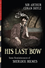 His Last Bow (Illustrated) (Some Reminiscences of Sherlock Holmes) by Arthur Conan Doyle, Arthur Conan Doyle, Sidney Paget, Sidney Paget, Arthur Twidle, Arthur Twidle, Henry M. Brock, Henry M. Brock, Walter Paget, Walter Paget, 9781938938641