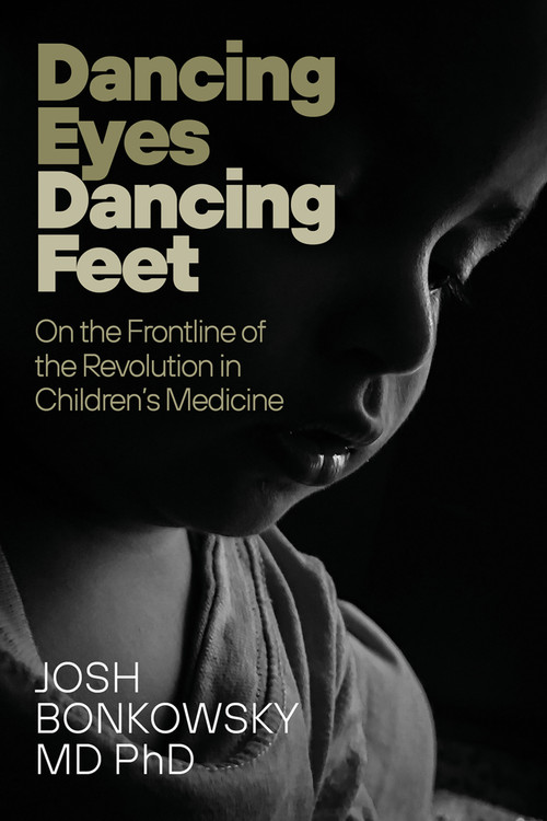 Dancing Eyes Dancing Feet (On the Frontline of the Revolution in Children's Medicine) by Josh Bonkowsky, 9781998841387