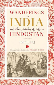 Wanderings in India and Other Sketches of Life in Hindostan by John Lang, 9788129136848