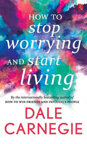 How to Stop Worrying and Start Living by Dale Carnegie, 9788129140197