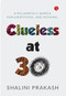 CLUELESS AT 30: A MILENNIAL'S SEARCH FOR EVERYTHING AND NOTHING by Shalini Prakash, 9789355200525