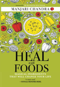 HEAL WITH FOODS: MAGICAL INGREDIENTS THAT WILL CHANGE YOUR LIFE by Manjari Chandra, 9789355200938