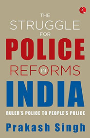 The Struggle For Police Reforms In India: Ruler's Police To People's Police by Prakash Singh, 9789355202475