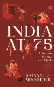 India At 75: A Journey Through 75 Objects by Kalyani Mookherji, 9789355203403