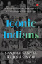 ICONIC INDIANS: 75 Extraordinary Individuals Who Inspired the Country by Sanjeev Sanyal, Rajesh Singh, 9789355207913