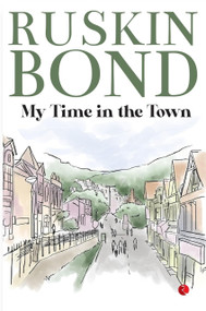 My Time in the Town by Ruskin Bond, 9789357020985