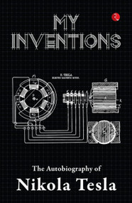 MY INVENTIONS (The Autobiography of Nikola Tesla) - 9789357022057 by Nikola Tesla, 9789357022057
