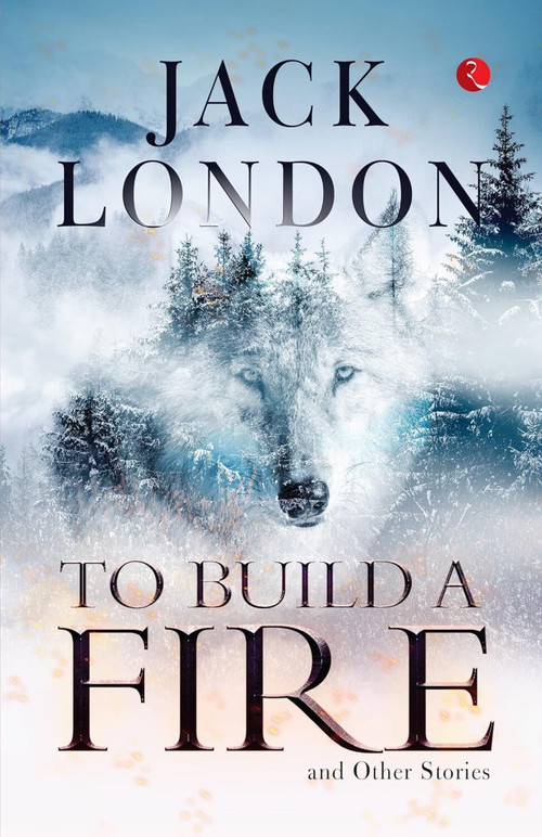 TO BUILD A FIRE AND OTHER STORIES - 9789357022194 by John Griffith Chaney