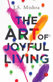 The Art of Joyful Living - 9789357025805 by J.S Mishra, 9789357025805