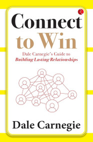 Connect to Win: Dale Carnegie's Guide to Building Lasting Relationships by Dale Harbison Carnegie, 9789357026666