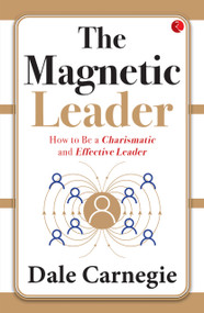 The Magnetic Leader (How to Be a Charismatic and Effective Leader) by Dale Carnegie, 9789357027120
