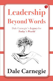 Leadership Beyond Words: Dale Carnegie's Legacy for Today's World by Dale Harbison Carnegie, 9789357028356
