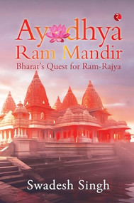 Ayodhya Ram Mandir: Bharat's Quest for Ram-Rajya by Swadesh Singh, 9789357028646