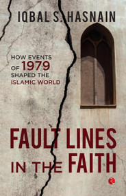 Fault Lines in the Faith: How Events of 1979 Shaped the Islamic World by Iqbal Syed Hasnain, 9789357029001