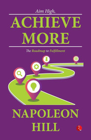 Aim High, Achieve More: The Roadmap to Fulfillment by Napoleon Hill, 9789357029025
