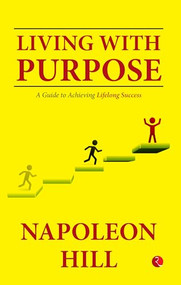 Living With Purpose (A Guide to Achieving Lifelong Success) by Napoleon Hill, 9789357029582