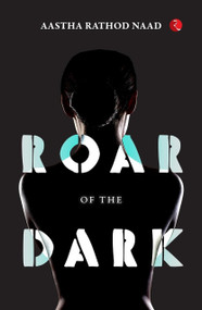 Roar of the Dark by Aastha Rathod Naad, 9789357029872