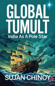 Global Tumult: India As A Pole Star by Sujan Chinoy, 9789361560613