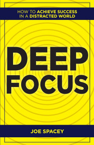 Deep Focus: How to Achieve Success in a Distracted World by Joe Spacey, 9789361564031