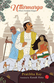 Uttarmarga: Where Freedom Reigns by Pratibha Ray, 9789361564277