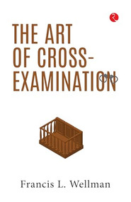 The Art of Cross-Examination by Francis Lewis Wellman, 9789361565168