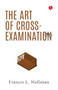 The Art of Cross-Examination by Francis Lewis Wellman, 9789361565168