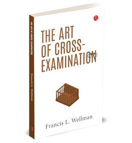 The Art of Cross-Examination by Francis Lewis Wellman, 9789361565168