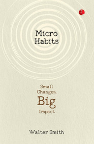 Micro Habits: Small Changes, Big Impact by Walter Smith, 9789361567575