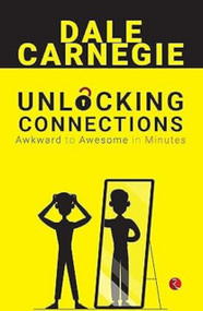 Unlocking Connections : Awkward to Awesome in Minutes by Dale Harbison Carnegie, 9789361568107