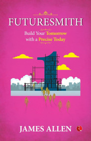FUTURESMITH : Build Your Tomorrow with a Precise by James Allen, 9789361568404