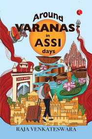 Around Varanasi in Assi Days by Raja Venkateswara, 9789361569623