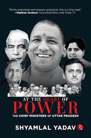At the Heart of Power (The Chief Ministers of Uttar Pradesh) by Shyamlal Yadav, 9789361569692