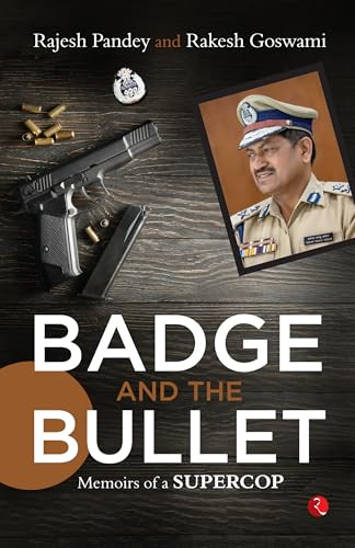 Badge and the Bullet: Memoirs of a Super Cop by Rajesh Pandey, 9789361569920