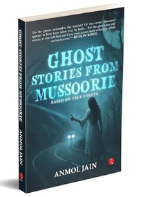 Ghost Stories from Mussoorie (Based on True Events) by Anmol Jain, 9789370030602