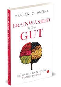 Brainwashed By Your Gut: The Secret Link between Food and Mood by Dr Manjari Chandra, 9789370034693