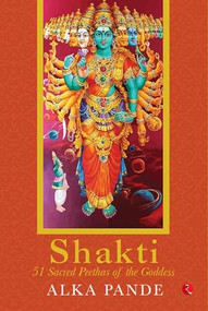 Shakti: 51 Sacred Peethas of the Goddess by Alka Pande, 9789390356492