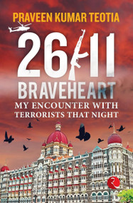 26/11 BRAVEHEART (My Encounter with Terrorists That Night) by Praveen Kumar Teotia, 9789390356935