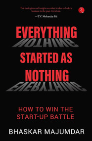 EVERYTHING STARTED AS NOTHING: How to Win the Start-up Battle by BHASKAR MAJUMDAR, 9789390547876
