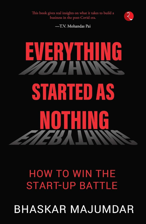EVERYTHING STARTED AS NOTHING: How to Win the Start-up Battle by BHASKAR MAJUMDAR, 9789390547876
