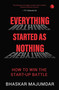 EVERYTHING STARTED AS NOTHING: How to Win the Start-up Battle by BHASKAR MAJUMDAR, 9789390547876