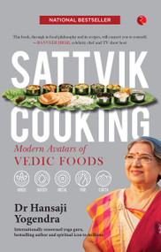 SATTVIK COOKING: MODERN AVATARS OF VEDIC FOODS by Hansaji J Yogendra, 9789390918850