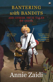 Bantering with Bandits and Other True Tales of India by Annie Zaidi, 9789395853712