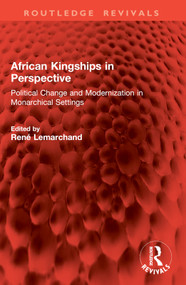 African Kingships in Perspective (Political Change and Modernization in Monarchical Settings) by René Lemarchand, 9781032857855