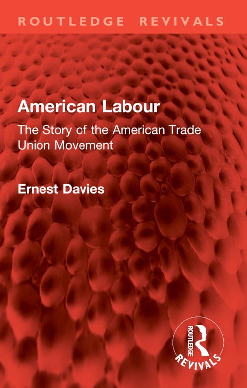 American Labour (The Story of the American Trade Union Movement) by Ernest Davies, 9781032830704