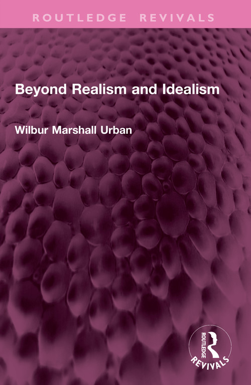 Beyond Realism and Idealism by Wilbur Marshall Urban, 9781032760797