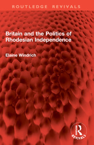 Britain and the Politics of Rhodesian Independence by Elaine Windrich, 9781032827445