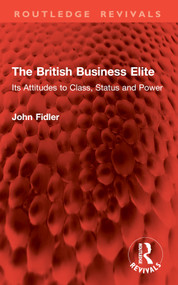 The British Business Elite (Its Attitudes to Class, Status and Power) by John Fidler, 9781032913872